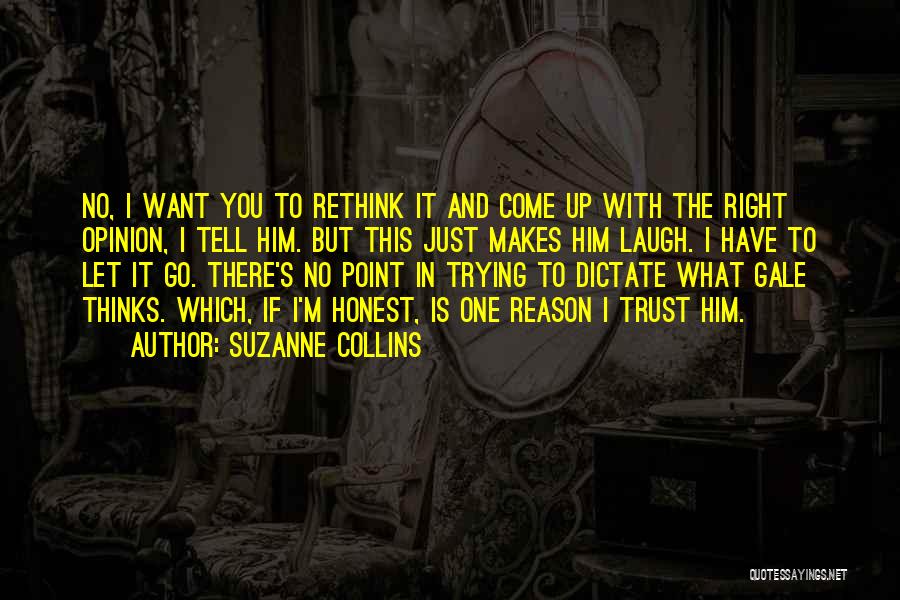 Suzanne Collins Quotes: No, I Want You To Rethink It And Come Up With The Right Opinion, I Tell Him. But This Just