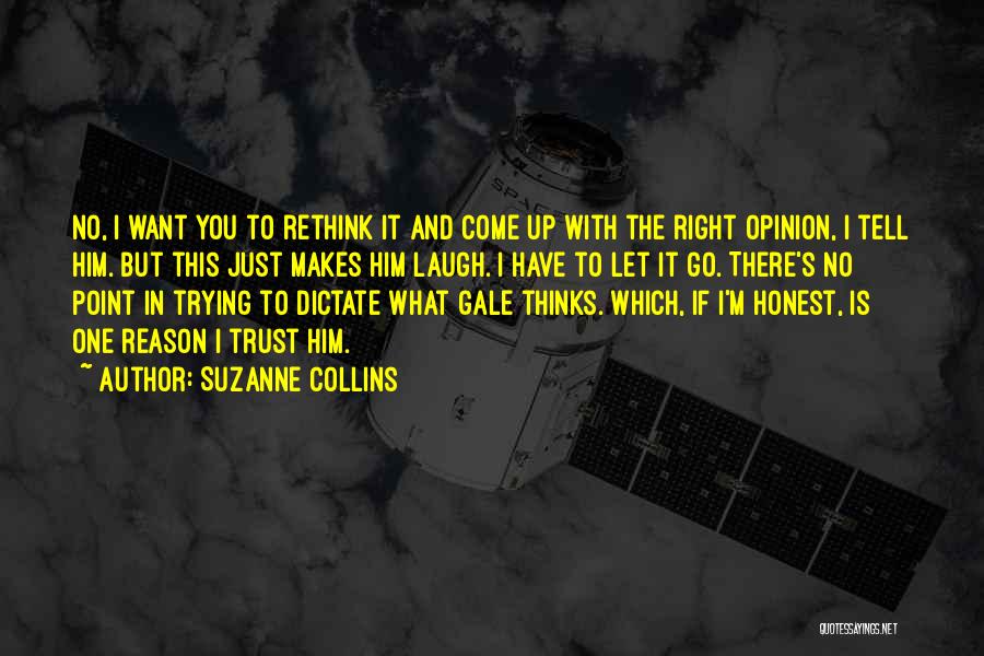 Suzanne Collins Quotes: No, I Want You To Rethink It And Come Up With The Right Opinion, I Tell Him. But This Just