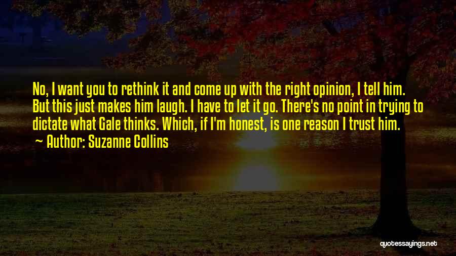 Suzanne Collins Quotes: No, I Want You To Rethink It And Come Up With The Right Opinion, I Tell Him. But This Just