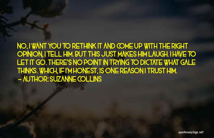 Suzanne Collins Quotes: No, I Want You To Rethink It And Come Up With The Right Opinion, I Tell Him. But This Just