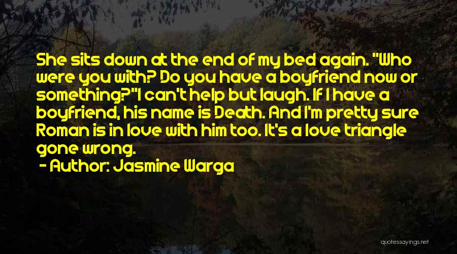 Jasmine Warga Quotes: She Sits Down At The End Of My Bed Again. Who Were You With? Do You Have A Boyfriend Now