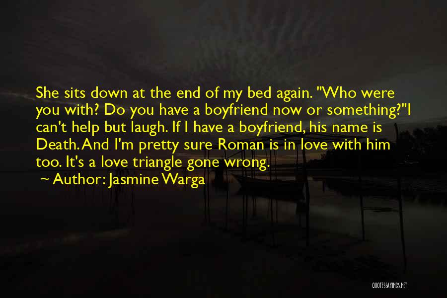 Jasmine Warga Quotes: She Sits Down At The End Of My Bed Again. Who Were You With? Do You Have A Boyfriend Now