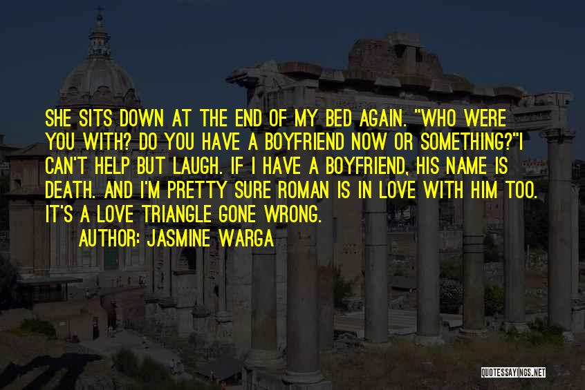 Jasmine Warga Quotes: She Sits Down At The End Of My Bed Again. Who Were You With? Do You Have A Boyfriend Now