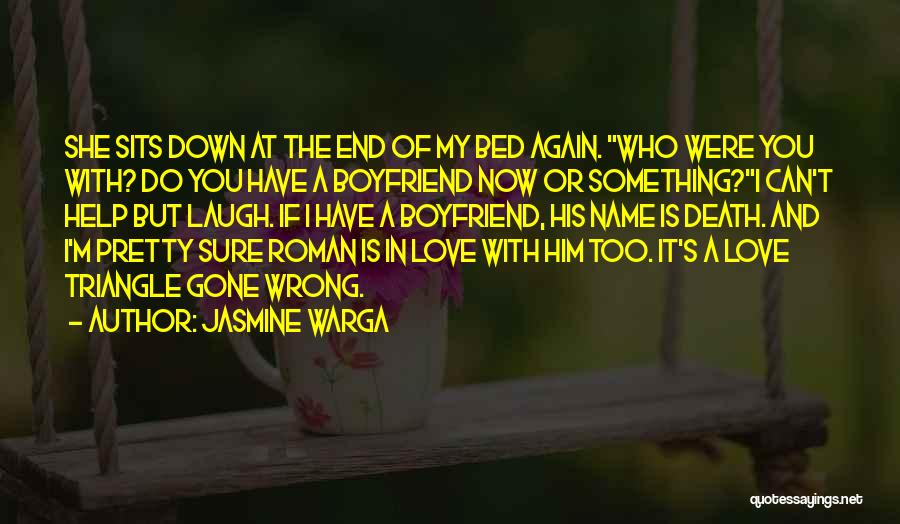 Jasmine Warga Quotes: She Sits Down At The End Of My Bed Again. Who Were You With? Do You Have A Boyfriend Now