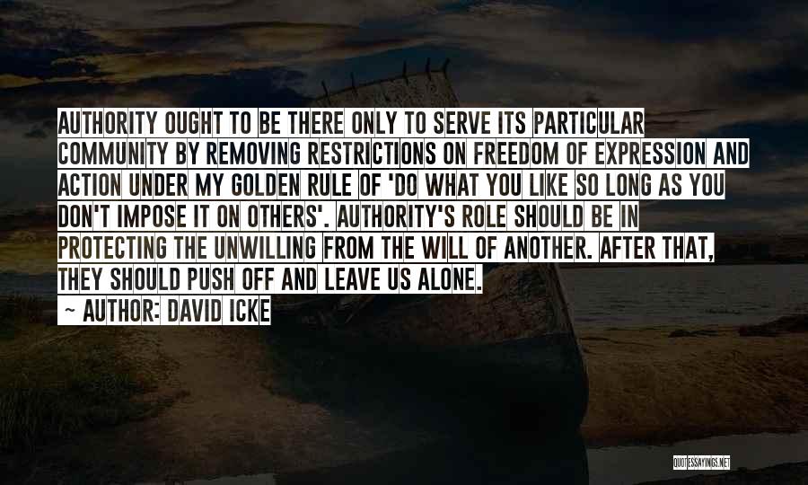 David Icke Quotes: Authority Ought To Be There Only To Serve Its Particular Community By Removing Restrictions On Freedom Of Expression And Action