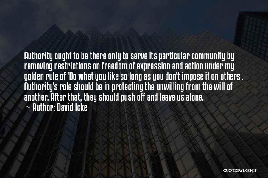 David Icke Quotes: Authority Ought To Be There Only To Serve Its Particular Community By Removing Restrictions On Freedom Of Expression And Action