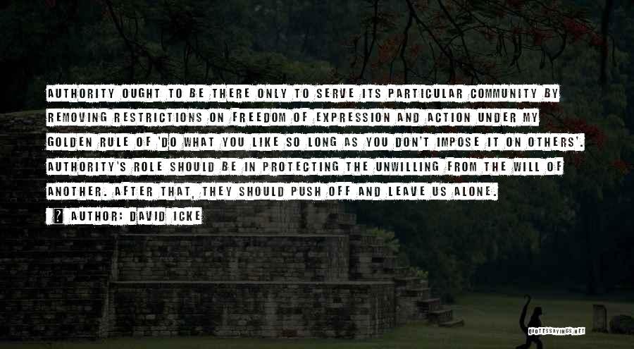 David Icke Quotes: Authority Ought To Be There Only To Serve Its Particular Community By Removing Restrictions On Freedom Of Expression And Action