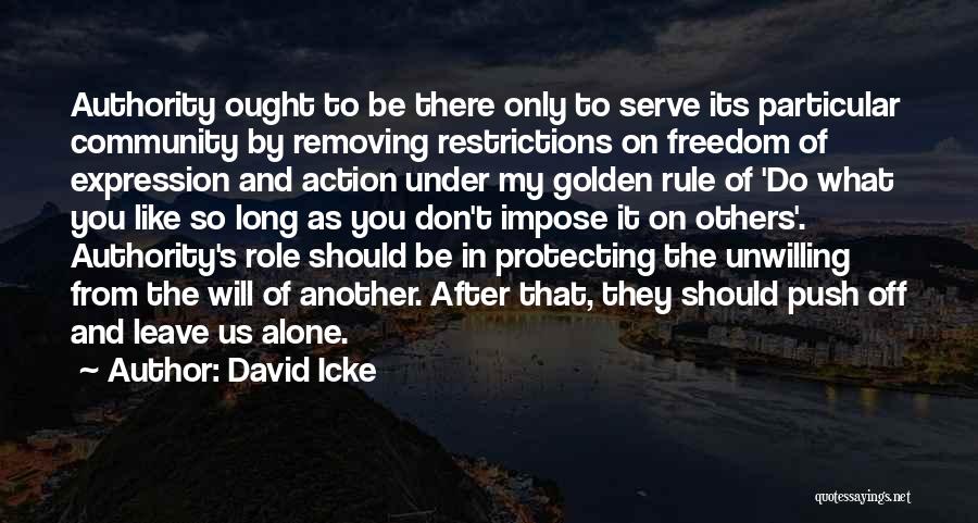 David Icke Quotes: Authority Ought To Be There Only To Serve Its Particular Community By Removing Restrictions On Freedom Of Expression And Action