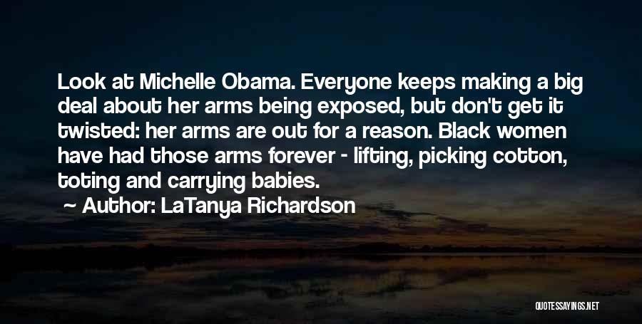 LaTanya Richardson Quotes: Look At Michelle Obama. Everyone Keeps Making A Big Deal About Her Arms Being Exposed, But Don't Get It Twisted: