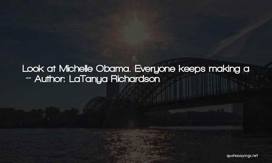 LaTanya Richardson Quotes: Look At Michelle Obama. Everyone Keeps Making A Big Deal About Her Arms Being Exposed, But Don't Get It Twisted: