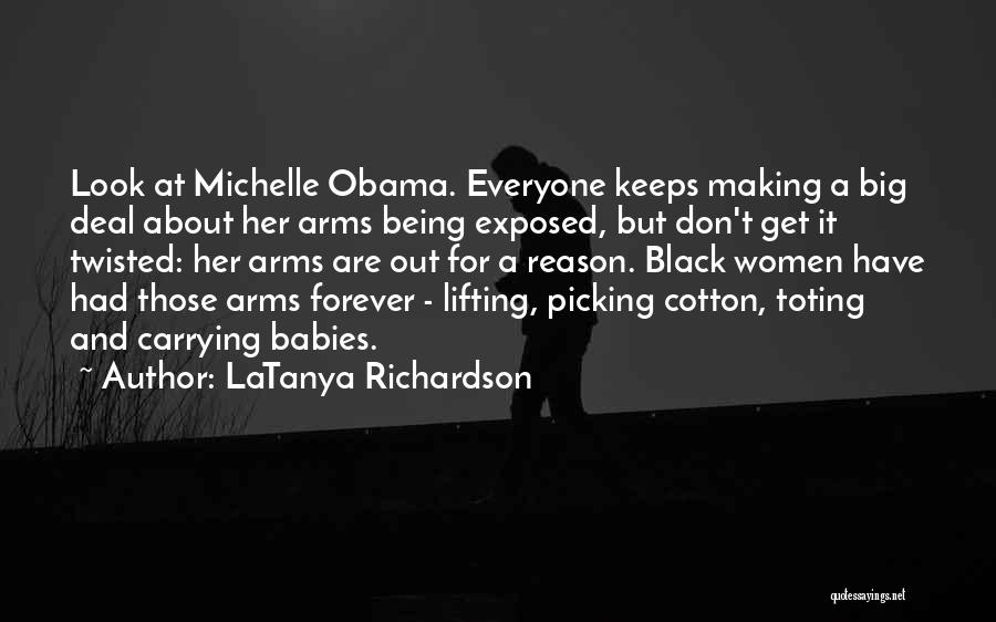 LaTanya Richardson Quotes: Look At Michelle Obama. Everyone Keeps Making A Big Deal About Her Arms Being Exposed, But Don't Get It Twisted: