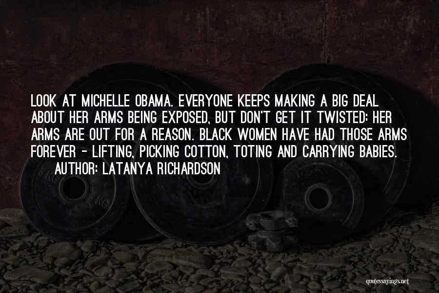 LaTanya Richardson Quotes: Look At Michelle Obama. Everyone Keeps Making A Big Deal About Her Arms Being Exposed, But Don't Get It Twisted: