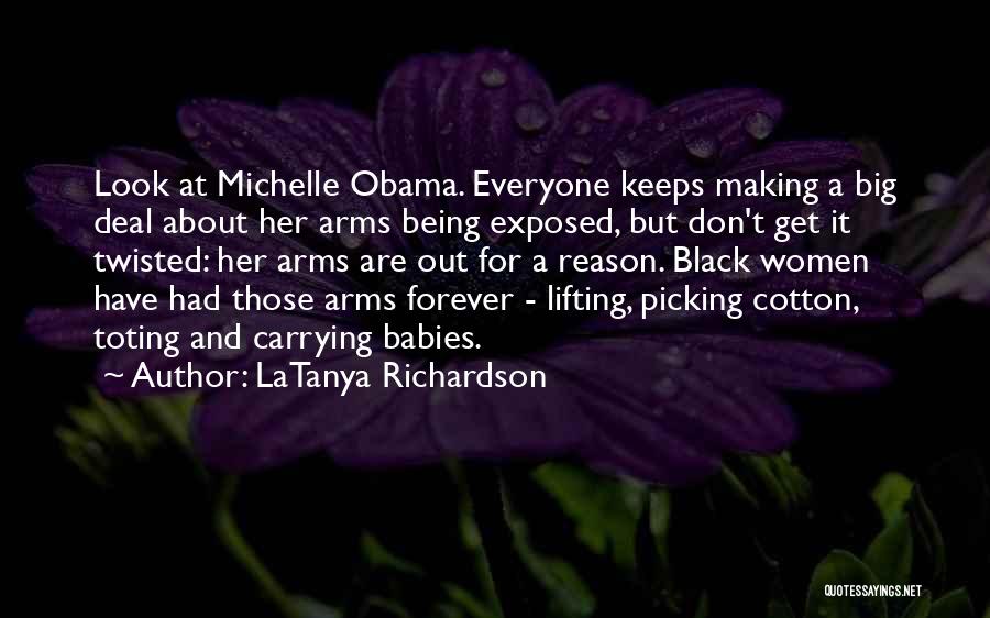 LaTanya Richardson Quotes: Look At Michelle Obama. Everyone Keeps Making A Big Deal About Her Arms Being Exposed, But Don't Get It Twisted: