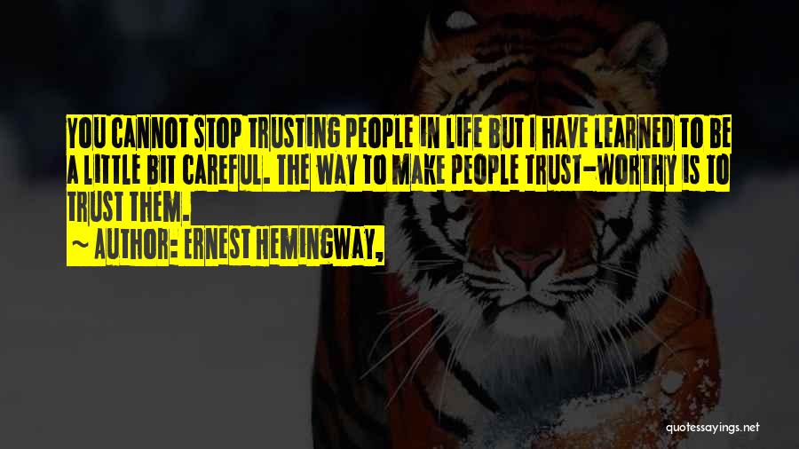 Ernest Hemingway, Quotes: You Cannot Stop Trusting People In Life But I Have Learned To Be A Little Bit Careful. The Way To