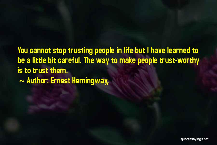 Ernest Hemingway, Quotes: You Cannot Stop Trusting People In Life But I Have Learned To Be A Little Bit Careful. The Way To