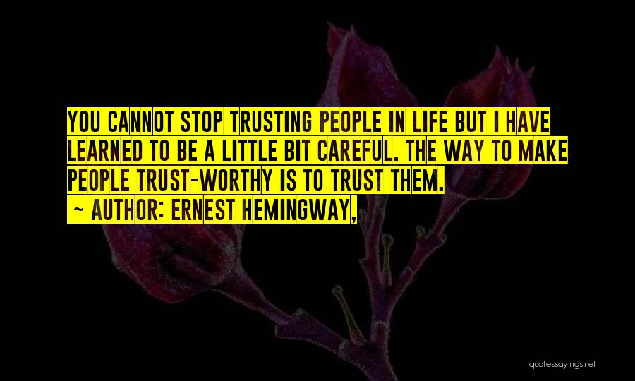 Ernest Hemingway, Quotes: You Cannot Stop Trusting People In Life But I Have Learned To Be A Little Bit Careful. The Way To