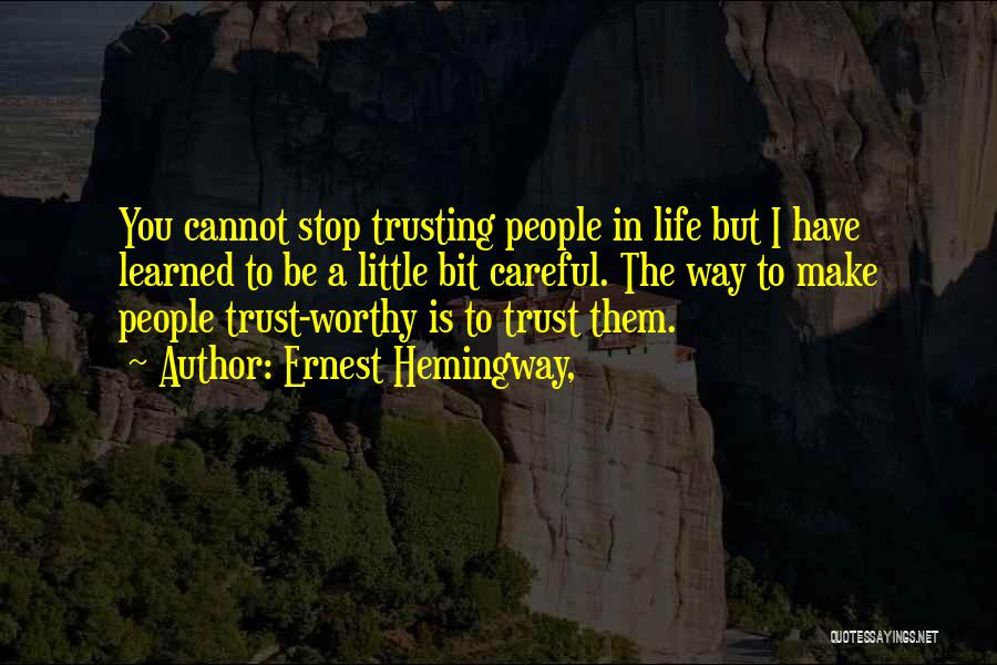 Ernest Hemingway, Quotes: You Cannot Stop Trusting People In Life But I Have Learned To Be A Little Bit Careful. The Way To