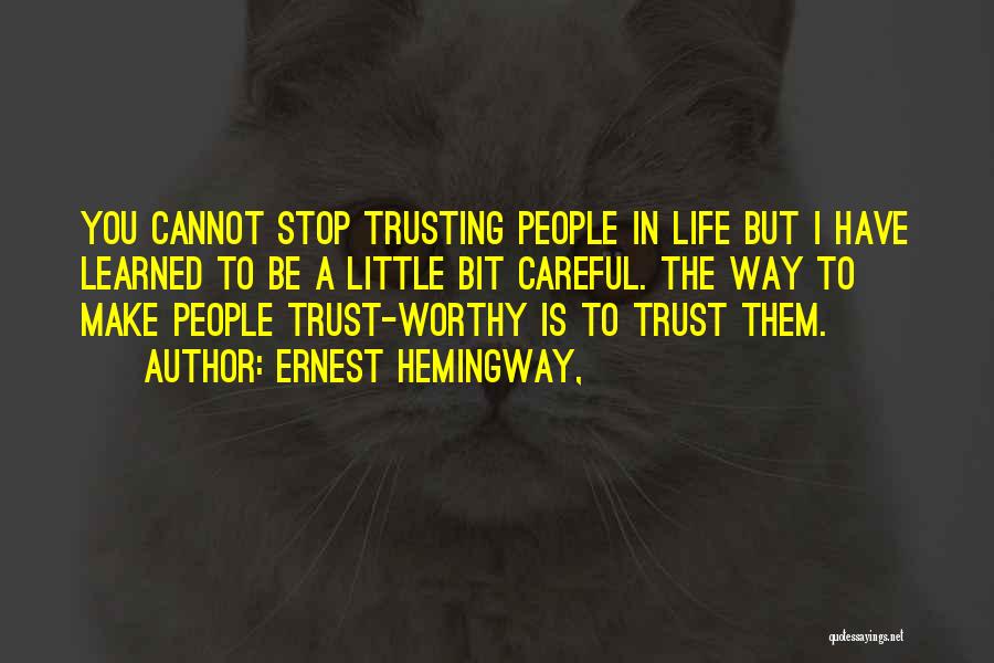 Ernest Hemingway, Quotes: You Cannot Stop Trusting People In Life But I Have Learned To Be A Little Bit Careful. The Way To