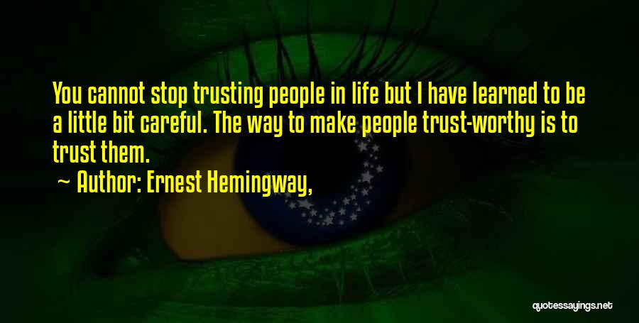 Ernest Hemingway, Quotes: You Cannot Stop Trusting People In Life But I Have Learned To Be A Little Bit Careful. The Way To