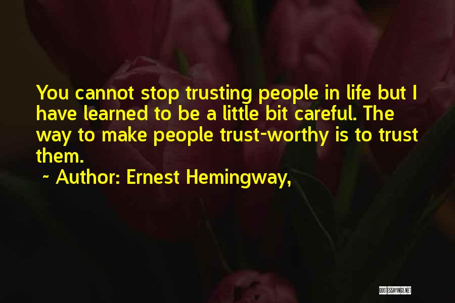 Ernest Hemingway, Quotes: You Cannot Stop Trusting People In Life But I Have Learned To Be A Little Bit Careful. The Way To