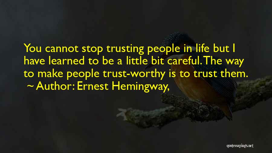 Ernest Hemingway, Quotes: You Cannot Stop Trusting People In Life But I Have Learned To Be A Little Bit Careful. The Way To