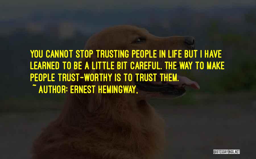 Ernest Hemingway, Quotes: You Cannot Stop Trusting People In Life But I Have Learned To Be A Little Bit Careful. The Way To