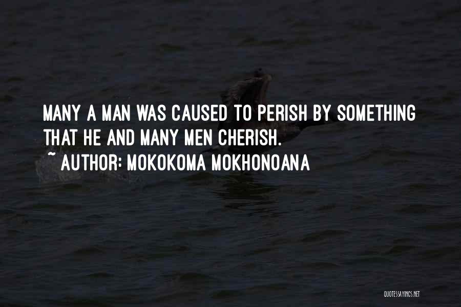 Mokokoma Mokhonoana Quotes: Many A Man Was Caused To Perish By Something That He And Many Men Cherish.