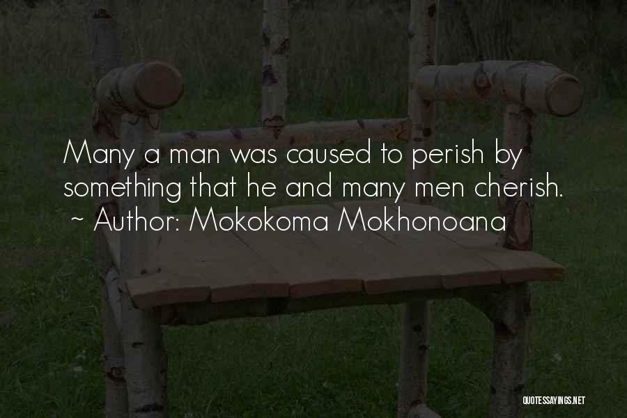 Mokokoma Mokhonoana Quotes: Many A Man Was Caused To Perish By Something That He And Many Men Cherish.