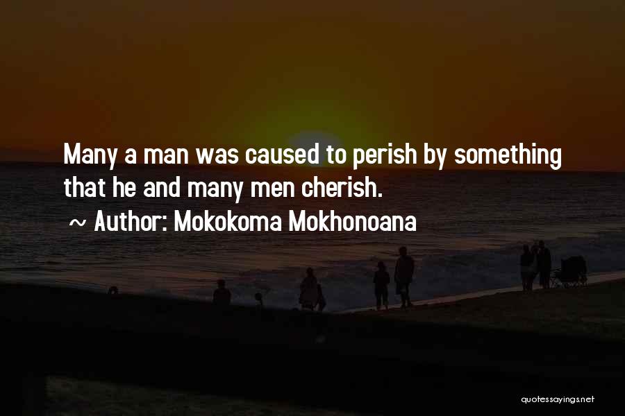 Mokokoma Mokhonoana Quotes: Many A Man Was Caused To Perish By Something That He And Many Men Cherish.