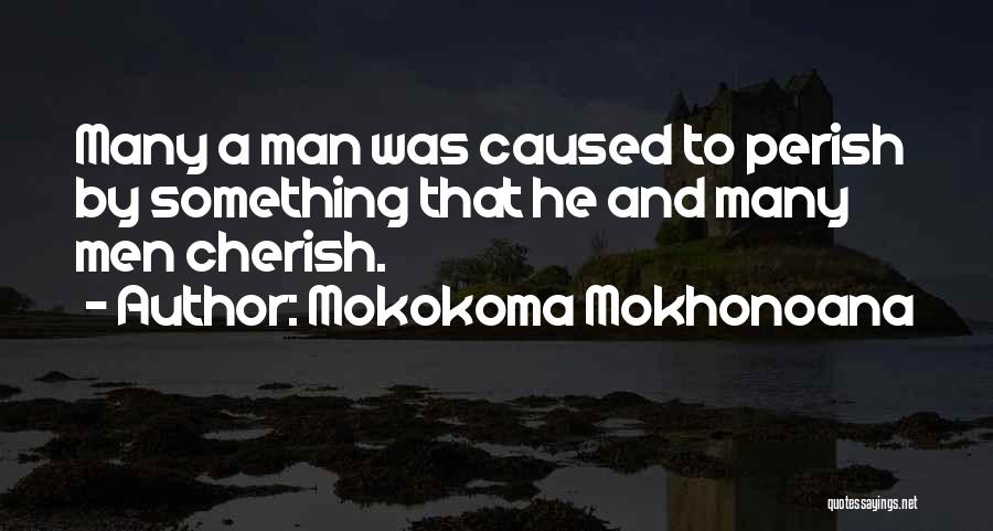 Mokokoma Mokhonoana Quotes: Many A Man Was Caused To Perish By Something That He And Many Men Cherish.