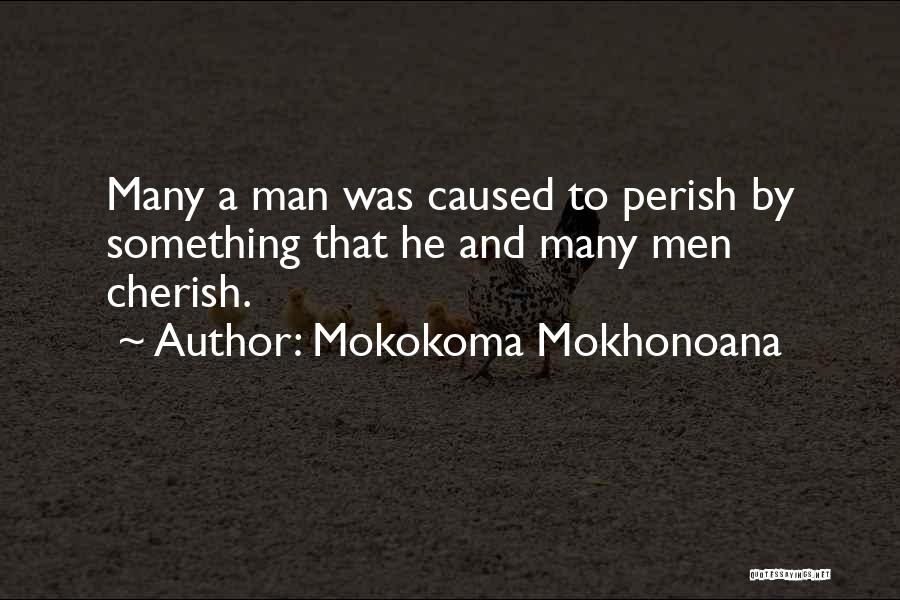 Mokokoma Mokhonoana Quotes: Many A Man Was Caused To Perish By Something That He And Many Men Cherish.