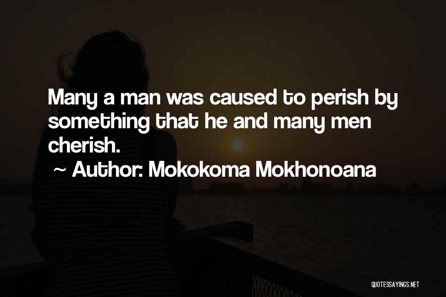 Mokokoma Mokhonoana Quotes: Many A Man Was Caused To Perish By Something That He And Many Men Cherish.