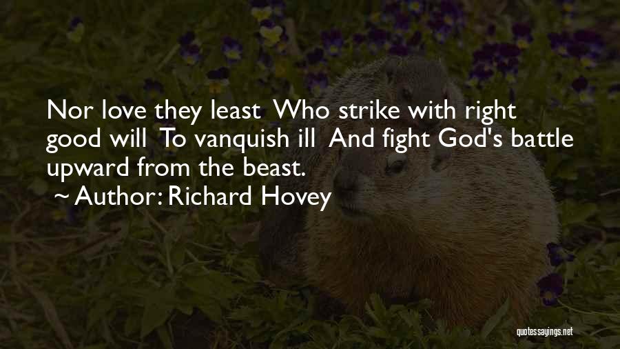 Richard Hovey Quotes: Nor Love They Least Who Strike With Right Good Will To Vanquish Ill And Fight God's Battle Upward From The