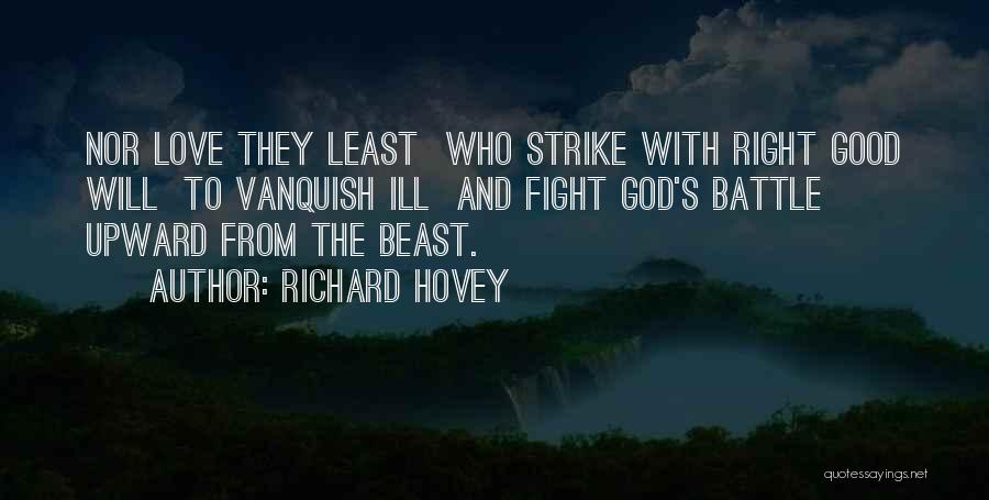 Richard Hovey Quotes: Nor Love They Least Who Strike With Right Good Will To Vanquish Ill And Fight God's Battle Upward From The