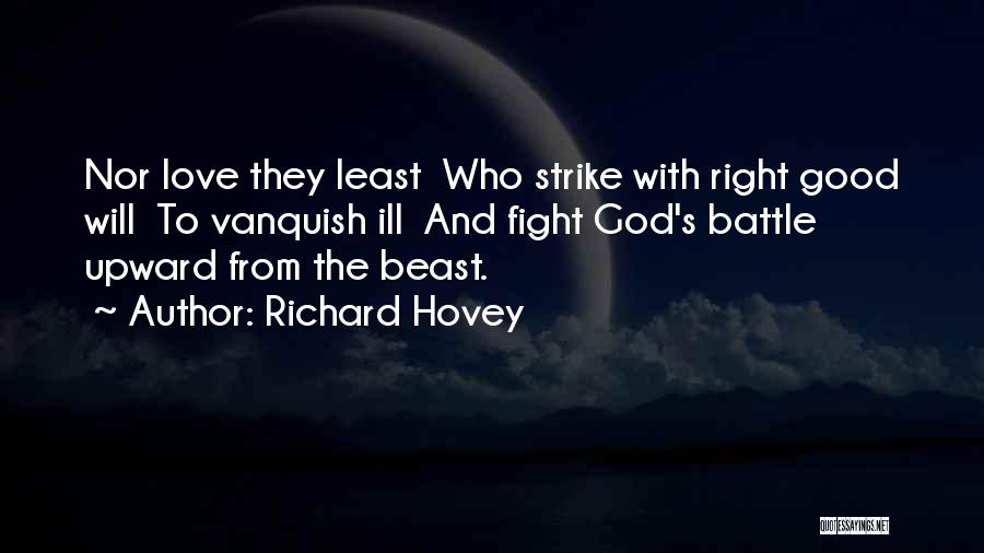 Richard Hovey Quotes: Nor Love They Least Who Strike With Right Good Will To Vanquish Ill And Fight God's Battle Upward From The