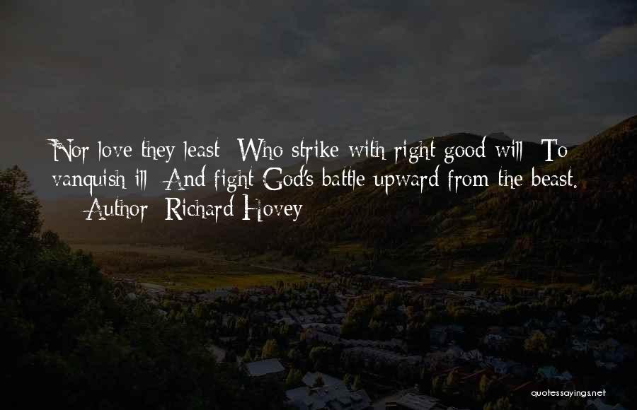 Richard Hovey Quotes: Nor Love They Least Who Strike With Right Good Will To Vanquish Ill And Fight God's Battle Upward From The