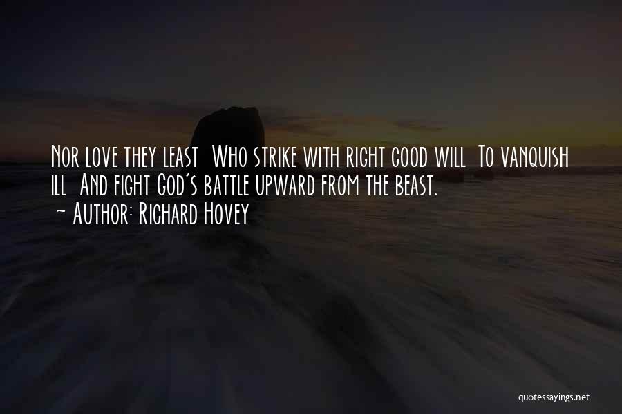 Richard Hovey Quotes: Nor Love They Least Who Strike With Right Good Will To Vanquish Ill And Fight God's Battle Upward From The