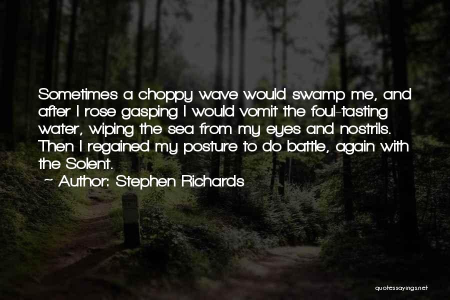 Stephen Richards Quotes: Sometimes A Choppy Wave Would Swamp Me, And After I Rose Gasping I Would Vomit The Foul-tasting Water, Wiping The