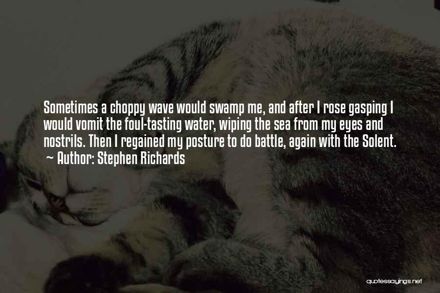 Stephen Richards Quotes: Sometimes A Choppy Wave Would Swamp Me, And After I Rose Gasping I Would Vomit The Foul-tasting Water, Wiping The