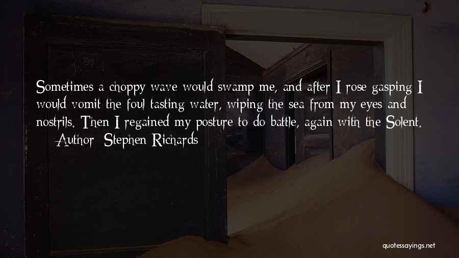 Stephen Richards Quotes: Sometimes A Choppy Wave Would Swamp Me, And After I Rose Gasping I Would Vomit The Foul-tasting Water, Wiping The