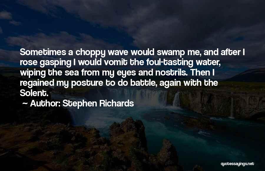 Stephen Richards Quotes: Sometimes A Choppy Wave Would Swamp Me, And After I Rose Gasping I Would Vomit The Foul-tasting Water, Wiping The