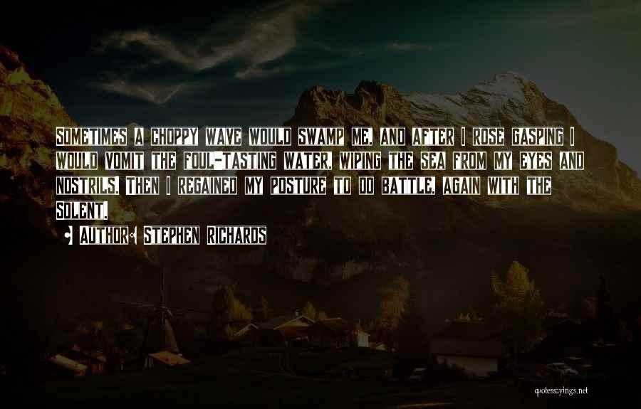 Stephen Richards Quotes: Sometimes A Choppy Wave Would Swamp Me, And After I Rose Gasping I Would Vomit The Foul-tasting Water, Wiping The