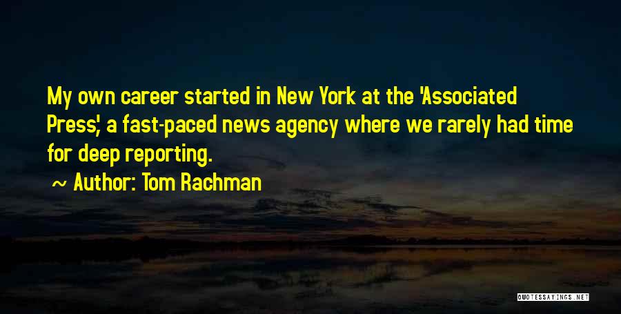 Tom Rachman Quotes: My Own Career Started In New York At The 'associated Press', A Fast-paced News Agency Where We Rarely Had Time