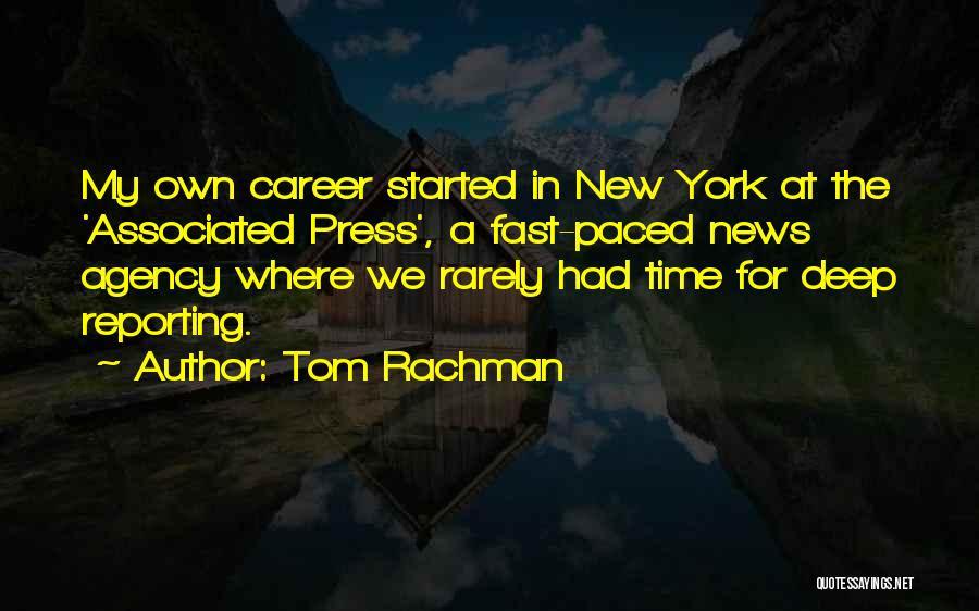 Tom Rachman Quotes: My Own Career Started In New York At The 'associated Press', A Fast-paced News Agency Where We Rarely Had Time