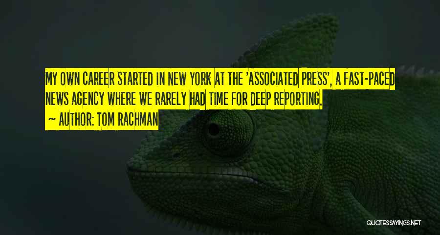 Tom Rachman Quotes: My Own Career Started In New York At The 'associated Press', A Fast-paced News Agency Where We Rarely Had Time