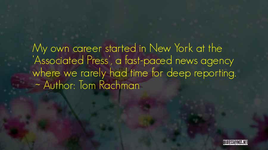 Tom Rachman Quotes: My Own Career Started In New York At The 'associated Press', A Fast-paced News Agency Where We Rarely Had Time