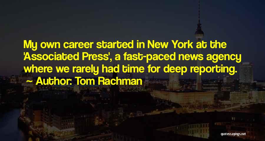 Tom Rachman Quotes: My Own Career Started In New York At The 'associated Press', A Fast-paced News Agency Where We Rarely Had Time