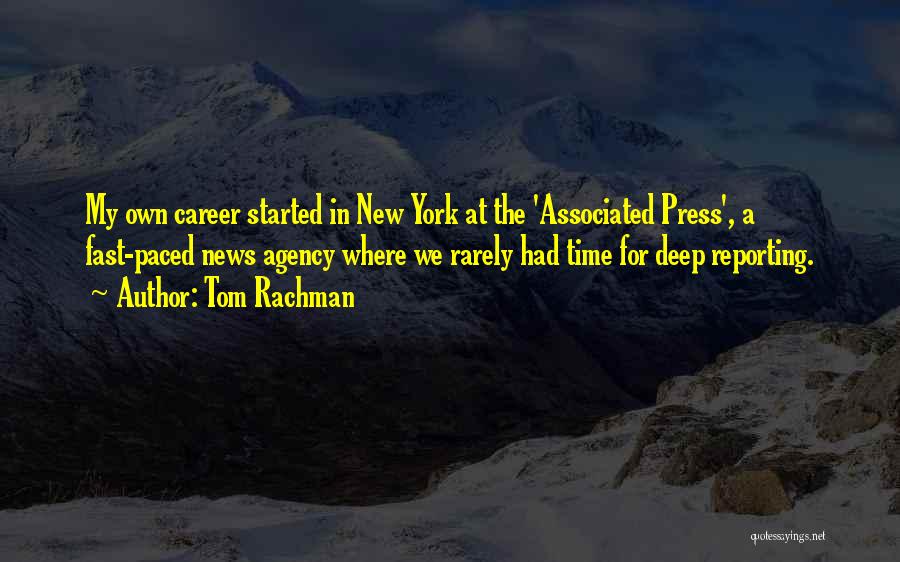 Tom Rachman Quotes: My Own Career Started In New York At The 'associated Press', A Fast-paced News Agency Where We Rarely Had Time