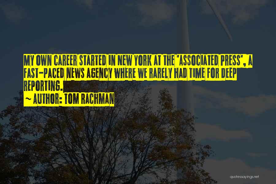 Tom Rachman Quotes: My Own Career Started In New York At The 'associated Press', A Fast-paced News Agency Where We Rarely Had Time