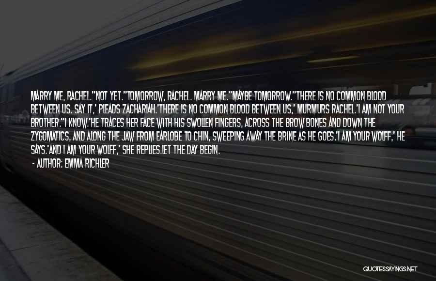 Emma Richler Quotes: Marry Me, Rachel.''not Yet.''tomorrow, Rachel. Marry Me.''maybe Tomorrow.''there Is No Common Blood Between Us. Say It,' Pleads Zachariah.'there Is No